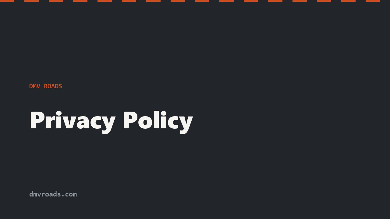 Privacy Policy · What DMV Roads Collects and Why