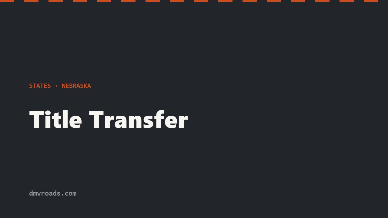 Nebraska Title Transfer — Form 6, Fees & 30-Day Rule
